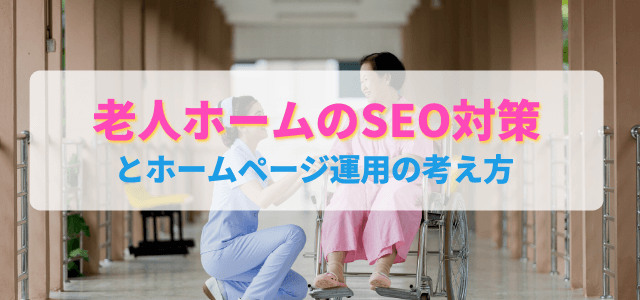 老人ホームのSEO対策とホームページ運用の考え方