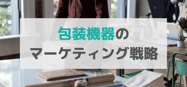 包装機器の広告・マーケティング戦略とは