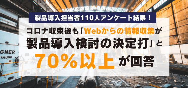 【製造業の製品導入担当者110人アンケート】 コロナ収束後も「Webからの情報収集が製品導入検討の決定打になる」と7割以上が回答