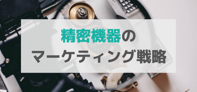 【5分で理解】精密機器の広告・マーケティング戦略とは