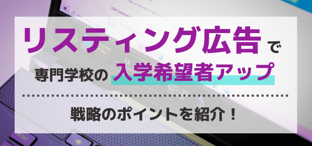 リスティング広告で専門学校の入学希望者を増やすためのポイン…