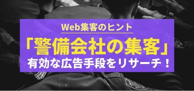 警備会社の集客に有効な広告手段をリサーチ！