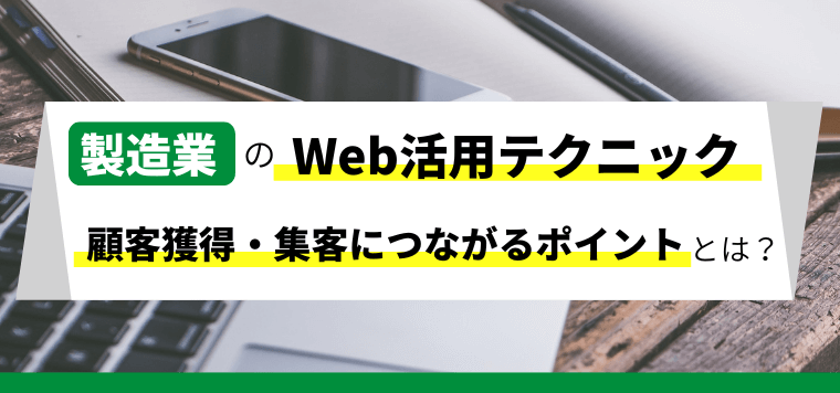 製造業のWeb活用テクニック！顧客獲得・集客につながるポイント