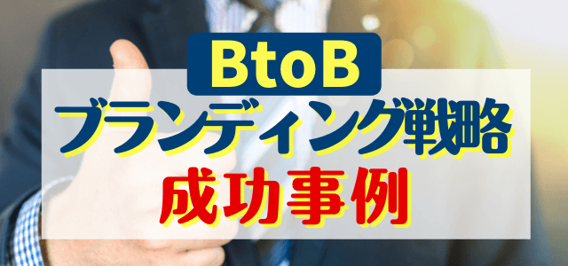 BtoBブランディングを成功に導く方法を解説【事例付】