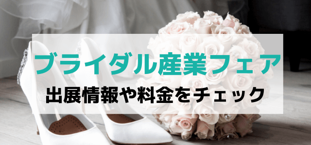 ブライダル産業フェアの出展料金やメリット・口コミ評判まとめ