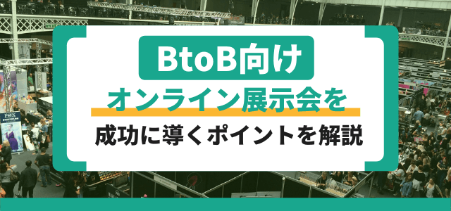 BtoB向けオンライン展示会を成功に導くポイントを解説！