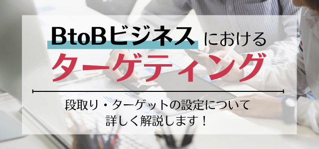 BtoBビジネスでターゲティングが重要な理由とターゲットの設定方法を解説