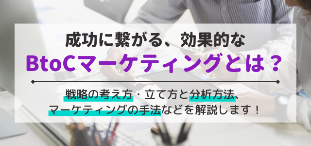 BtoCマーケティングとは？正しいマーケティング戦略と手法を知る