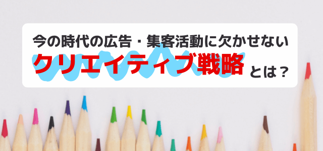 クリエイティブ戦略とは?商品・サービスの魅力の効果的な伝え方を解説