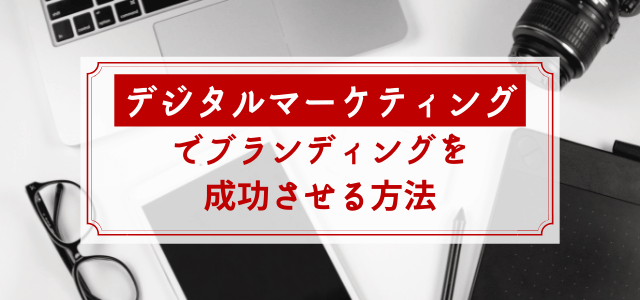 デジタルマーケティングでブランディングを成功させる方法