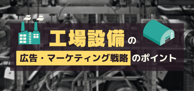 【5分で理解】工場設備の広告・マーケティング戦略のポイント…