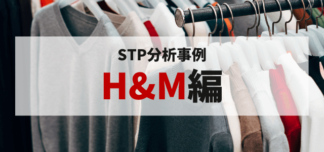 STP分析でH&Mを成功へと導いた取り組みを紐解…