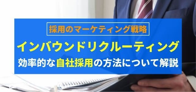 インバウンドリクルーティングとは？効率的な自社採用の方法について解説