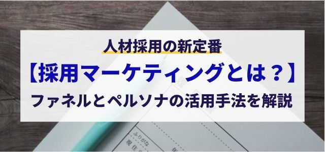 採用マーケティングとは？ファネルとペルソナの活用手法を解説