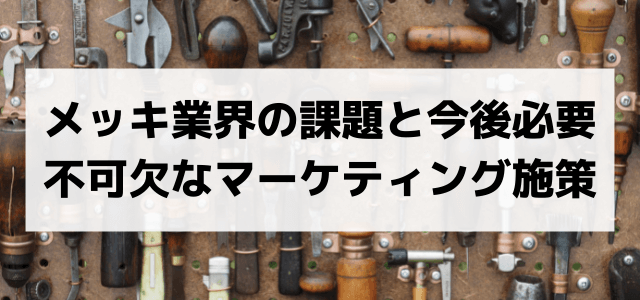 メッキ業界の課題と今後必要不可欠なマーケティング施策とは