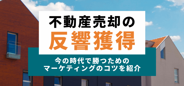 不動産売却の反響獲得を実現するマーケティングのコツと手法