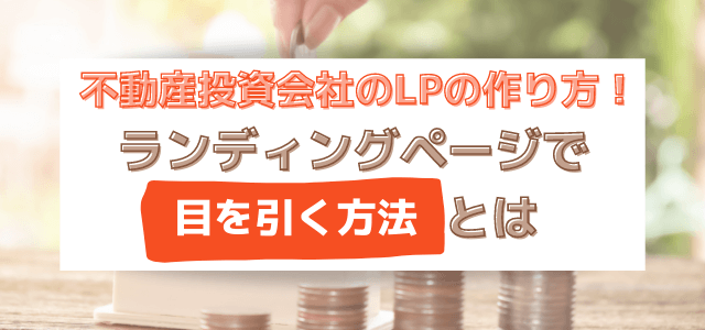 不動産投資会社のLPの作り方！ランディングページで目をひく方法とは