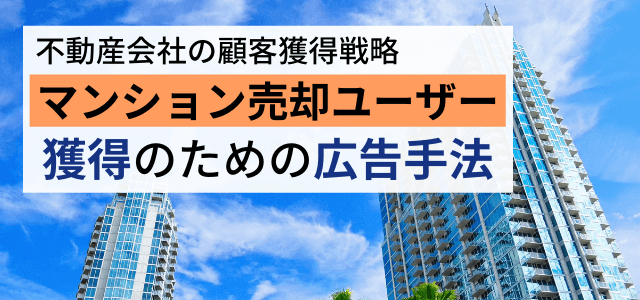 マンション売却検討者を獲得する広告手法を紹介