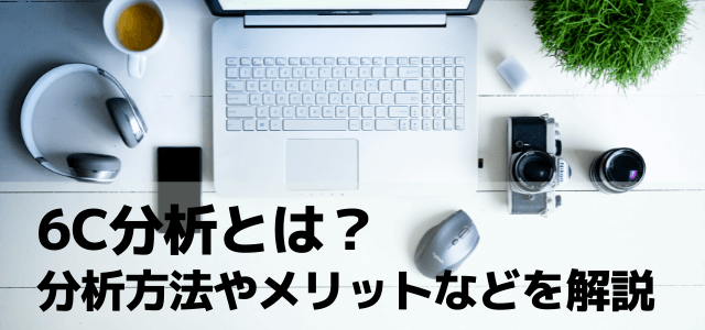 6C分析とは？分析方法やメリットなどを解説