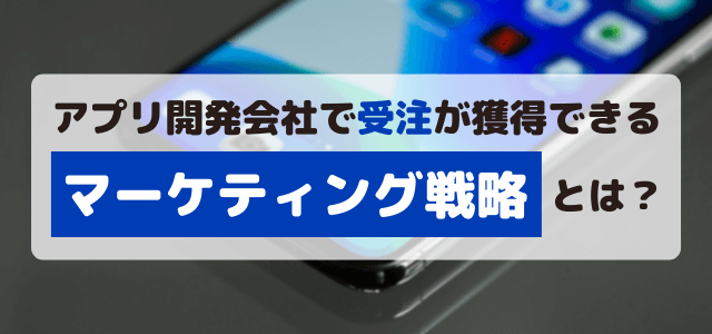 アプリ開発会社の受注獲得のマーケティング戦略