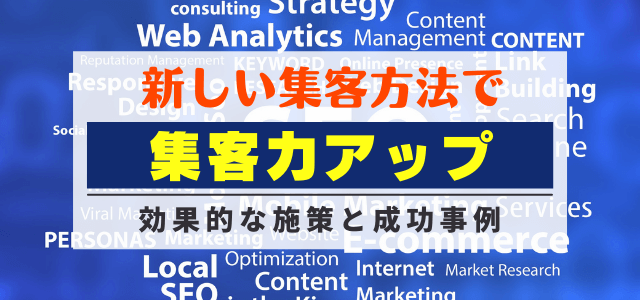 新しい集客方法で集客力アップ！効果的な施策と成功事例