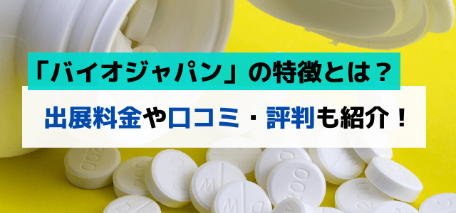 バイオジャパンの特徴とは？出展料金や口コミ・評判も紹介！