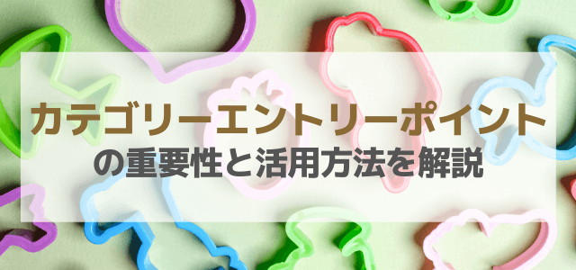 カテゴリーエントリーポイント(CEP)とは?重要性と活用方法を解説