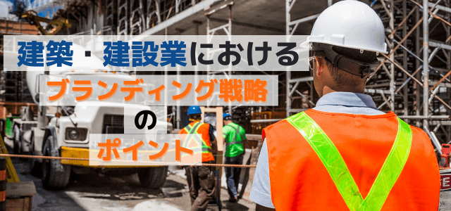 建築・建設業におけるブランディング戦略のポイント