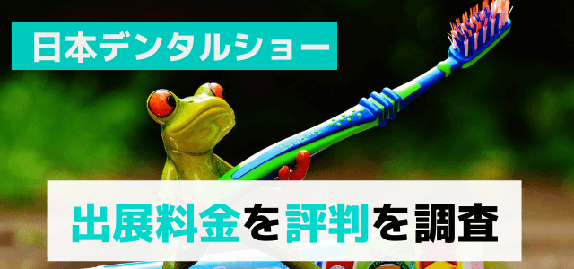 日本デンタルショーの出展料金を評判を調査