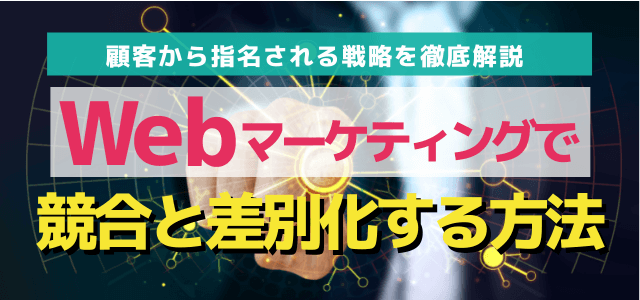 Webマーケティングで競合と差別化し自社が選ばれるには？