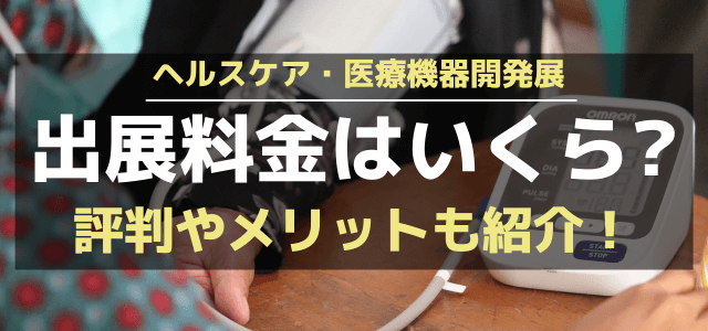 ヘルスケア・医療機器開発展の出展料金はいくら？評判やメリッ…