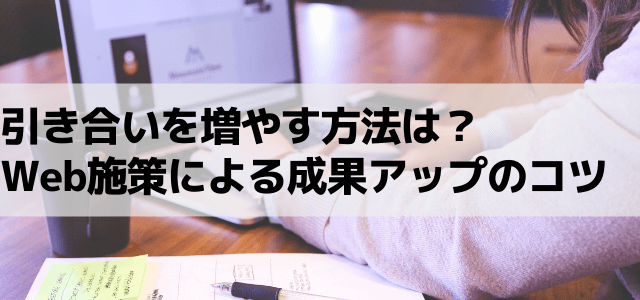 引き合いを増やす方法は？Web施策による成果アップのコツ