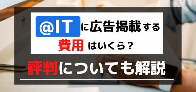 @IT(アットアイティ)に広告掲載する費用はいくら?評判についても解説