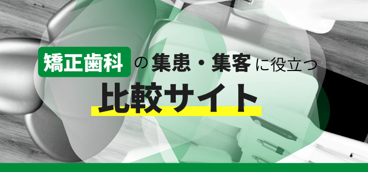 矯正歯科の比較サイトで集患・集客するには?戦略のポイントやサイトの特徴まとめ