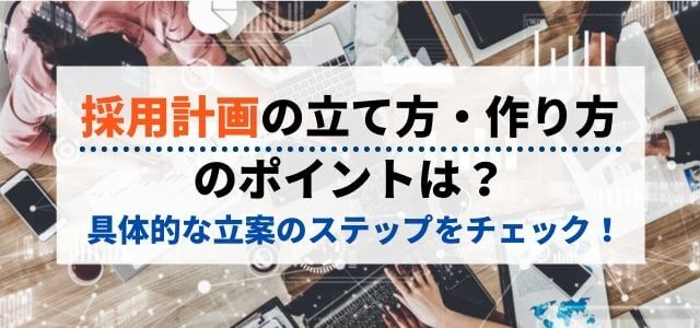 採用計画の立て方・作り方のポイントは？立案のステップをチェック