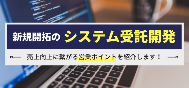 【システム受託開発】新規開拓の営業方法・ポイント