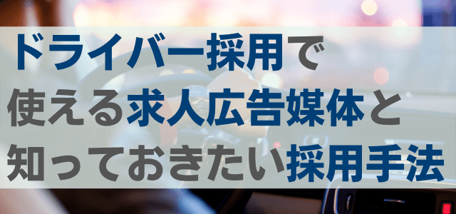 ドライバー採用で使える求人広告媒体と知っておきたい採用手法