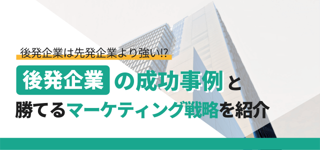 後発企業の参入成功事例と勝てるマーケティング戦略を紹介