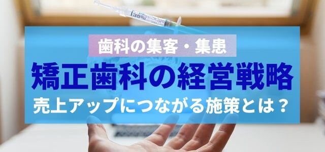 矯正歯科の経営戦略と売上アップのコツとは？【歯科の集患