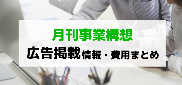 月刊事業構想の特徴や広告掲載料金、口コミ・評判をチェック