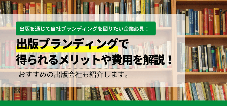 出版ブランディングで得られるメリットや費用、事例を解説！