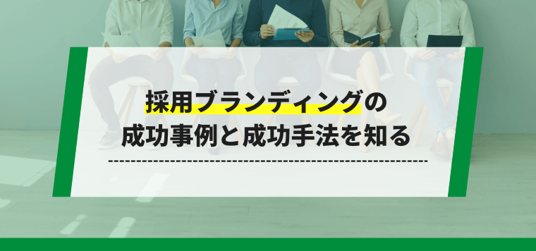 採用ブランディングの成功事例と成功手法を知る