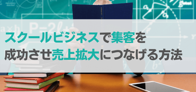 スクールビジネスで集客成功をして売上拡大につなげる方法