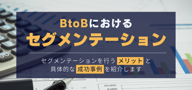 BtoBにおけるセグメンテーションを行うメリットと具体的な成功事例