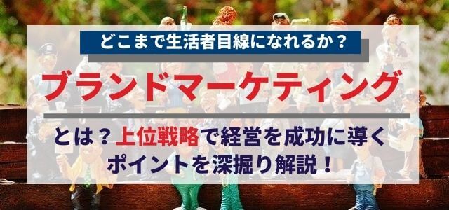 ブランドマーケティングとは?上位戦略で経営を成功に導くポイント