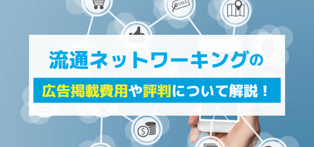 流通ネットワーキングの広告掲載費用や評判をリサーチ！