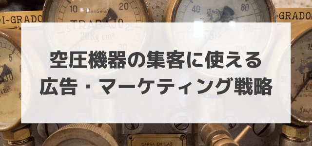 【5分で理解】空圧機器の集客に使える広告・マーケティング戦略とは