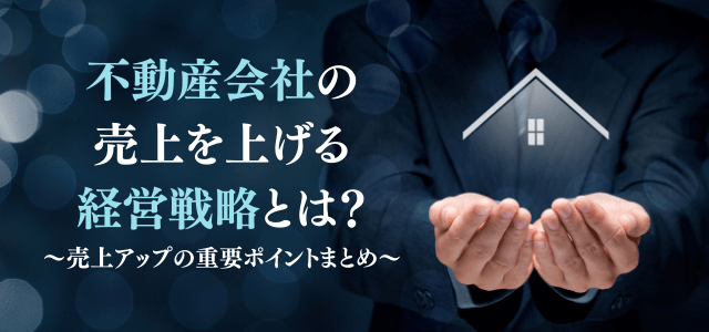 不動産会社の売上を上げる経営戦略！売上アップの重要ポイントとは