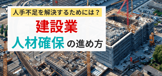 【建設業の人材確保戦略】人手不足を解消する施策・考え方とは