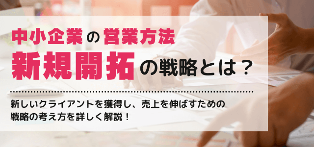 【中小企業の営業方法】新規開拓の戦略とは？